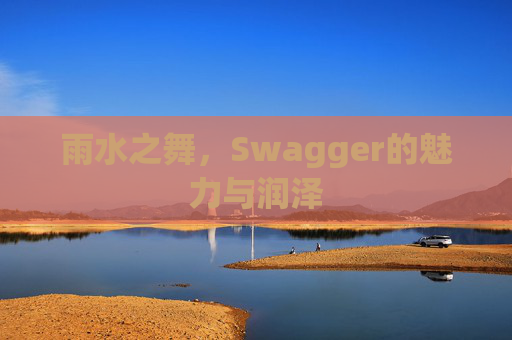 雨水之舞，Swagger的魅力与润泽